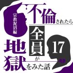 不倫されたら全員が地獄をみた話 17